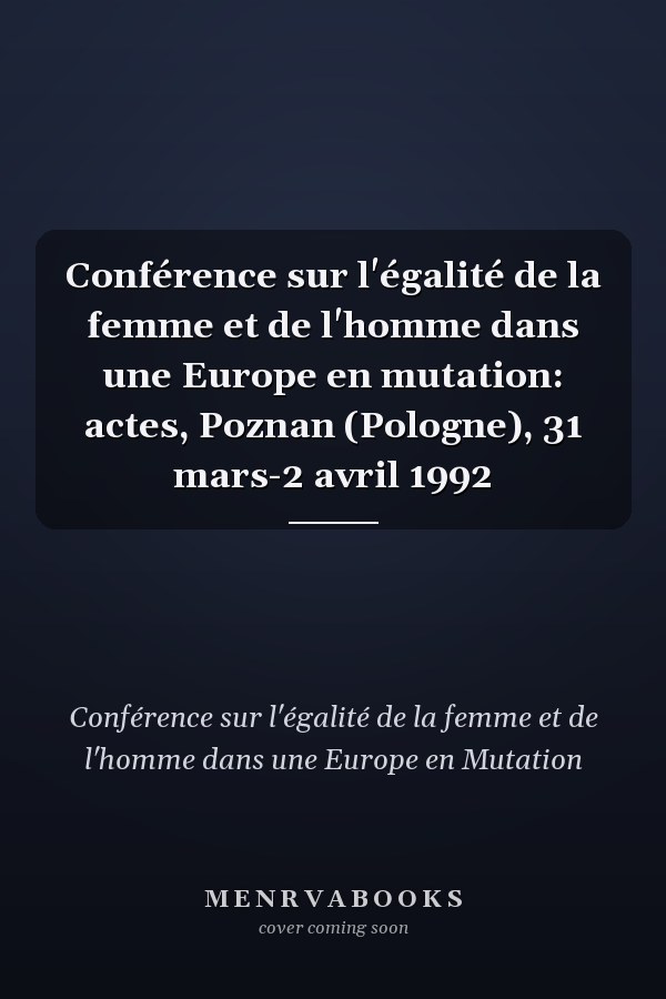 Conférence sur l'égalité de la femme et de l'homme dans une Europe en mutation: actes, Poznan (Pologne), 31 mars-2 avril 1992