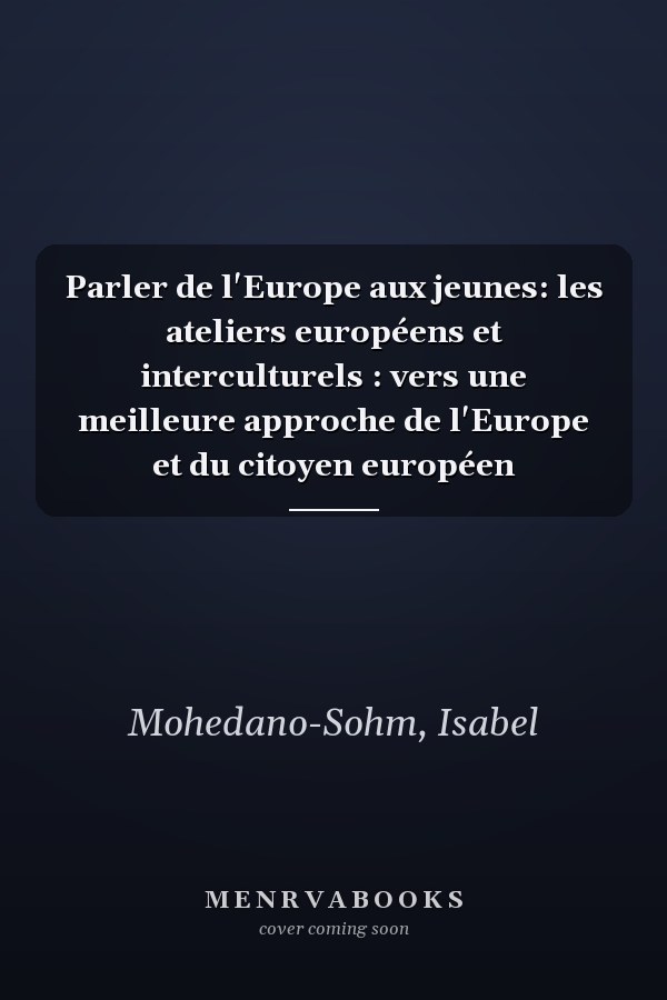 Parler de l'Europe aux jeunes: les ateliers européens et interculturels : vers une meilleure approche de l'Europe et du citoyen européen