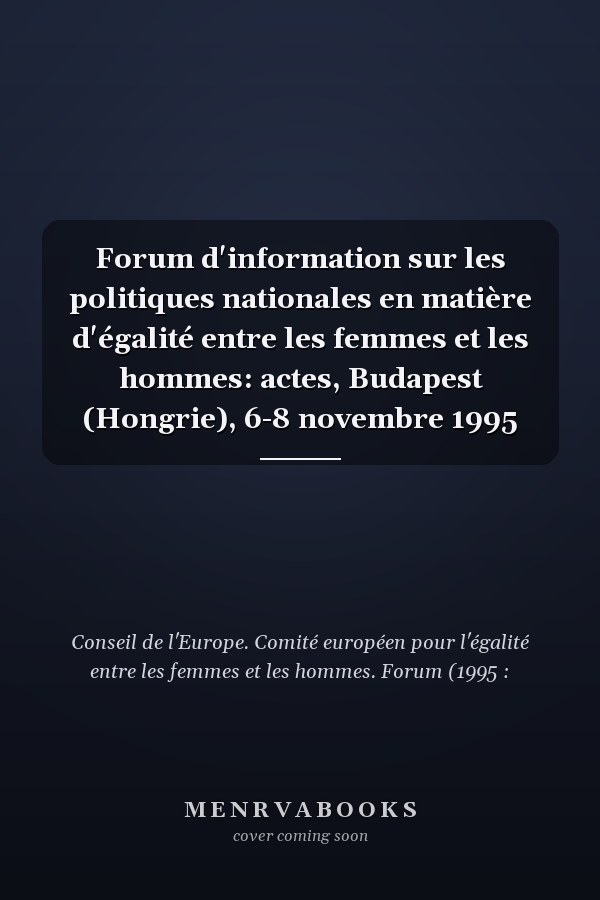 Forum d'information sur les politiques nationales en matière d'égalité entre les femmes et les hommes: actes, Budapest (Hongrie), 6-8 novembre 1995