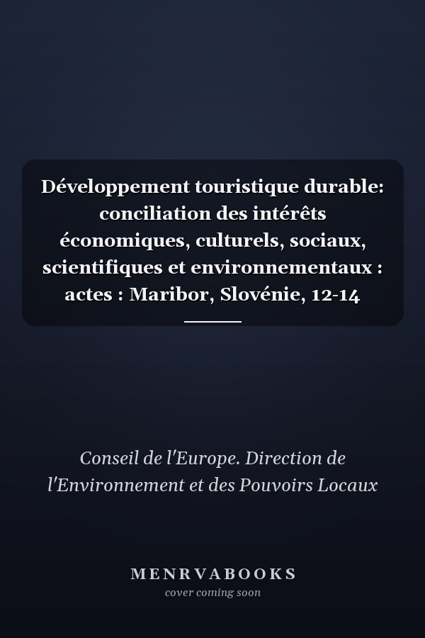 Développement touristique durable: conciliation des intérêts économiques, culturels, sociaux, scientifiques et environnementaux : actes : Maribor, Slovénie, 12-14 septembre 1996