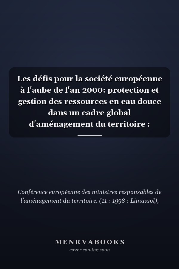 Les défis pour la société européenne à l'aube de l'an 2000: protection et gestion des ressources en eau douce dans un cadre global d'aménagement du territoire : rapport technique soumis à la 11e session de la conférence européenne des ministres responsables de l'aménagement du territoire (CEMAT), Limassol (Chypre), 16-17 octobre 1997