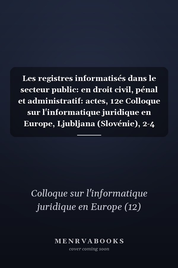 Les registres informatisés dans le secteur public: en droit civil, pénal et administratif: actes, 12e Colloque sur l'informatique juridique en Europe, Ljubljana (Slovénie), 2-4 octobre 1995