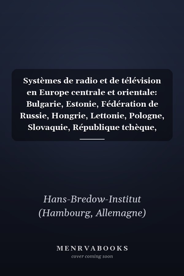 Systèmes de radio et de télévision en Europe centrale et orientale: Bulgarie, Estonie, Fédération de Russie, Hongrie, Lettonie, Pologne, Slovaquie, République tchèque, Roumanie