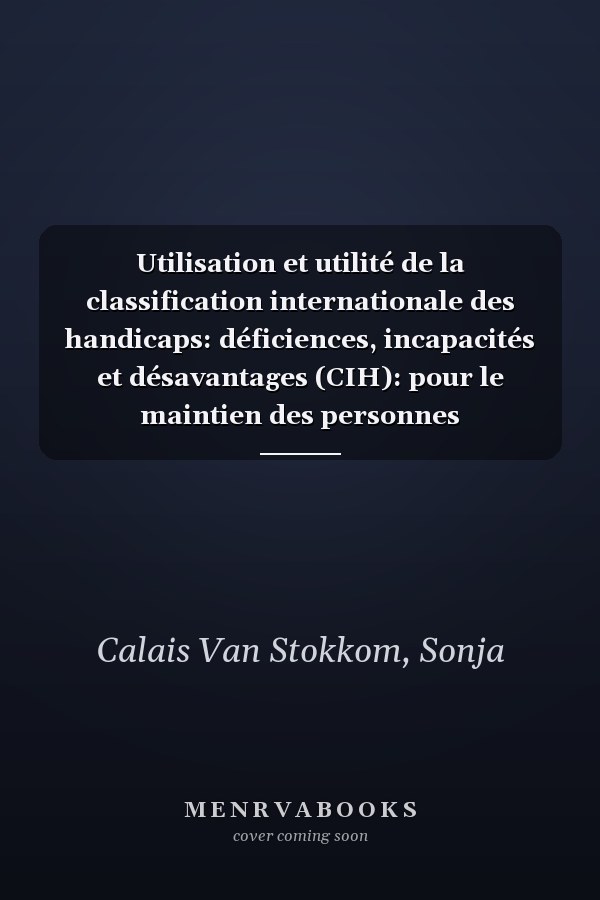 Utilisation et utilité de la classification internationale des handicaps: déficiences, incapacités et désavantages (CIH): pour le maintien des personnes handicapées à domicile et dans leur environnement communautaire