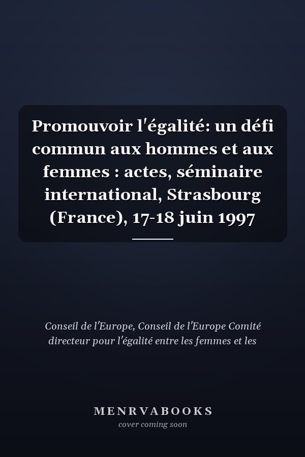 Promouvoir l'égalité: un défi commun aux hommes et aux femmes : actes, séminaire international, Strasbourg (France), 17-18 juin 1997