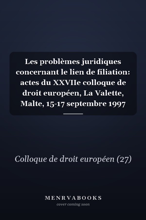 Les problèmes juridiques concernant le lien de filiation: actes du XXVIIe colloque de droit européen, La Valette, Malte, 15-17 septembre 1997
