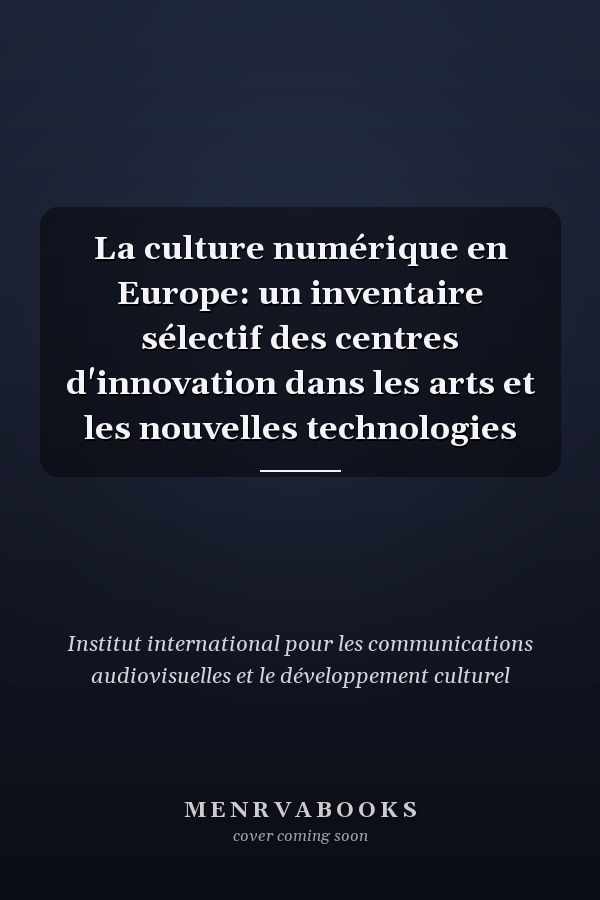 La culture numérique en Europe: un inventaire sélectif des centres d'innovation dans les arts et les nouvelles technologies