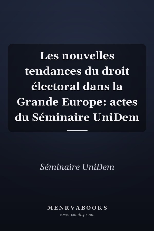 Les nouvelles tendances du droit électoral dans la Grande Europe: actes du Séminaire UniDem
