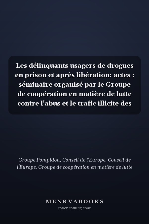 Les délinquants usagers de drogues en prison et après libération: actes : séminaire organisé par le Groupe de coopération en matière de lutte contre l'abus et le trafic illicite des stupéfiants (Groupe Pompidou), Strasbourg (France), 4-6 octobre 1999