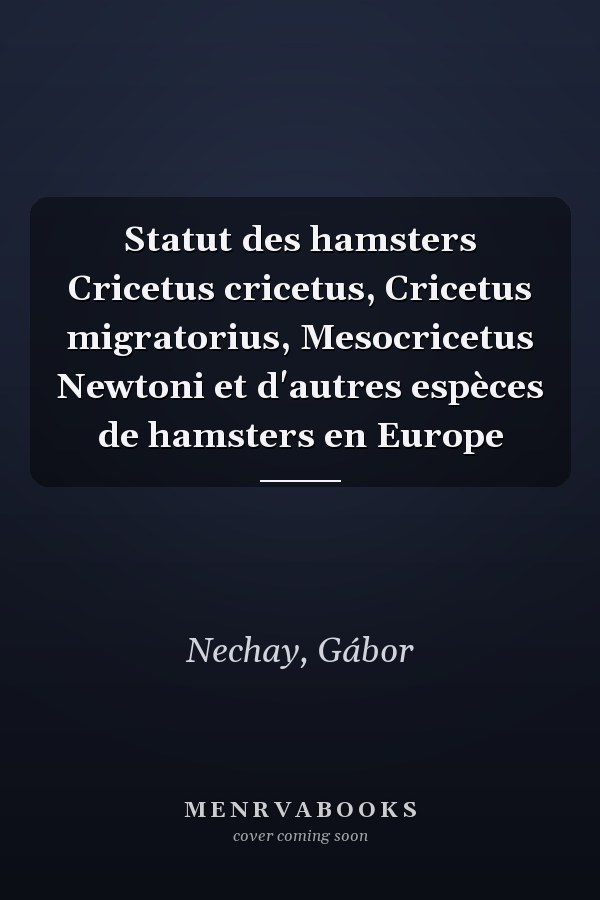 Statut des hamsters Cricetus cricetus, Cricetus migratorius, Mesocricetus Newtoni et d'autres espèces de hamsters en Europe