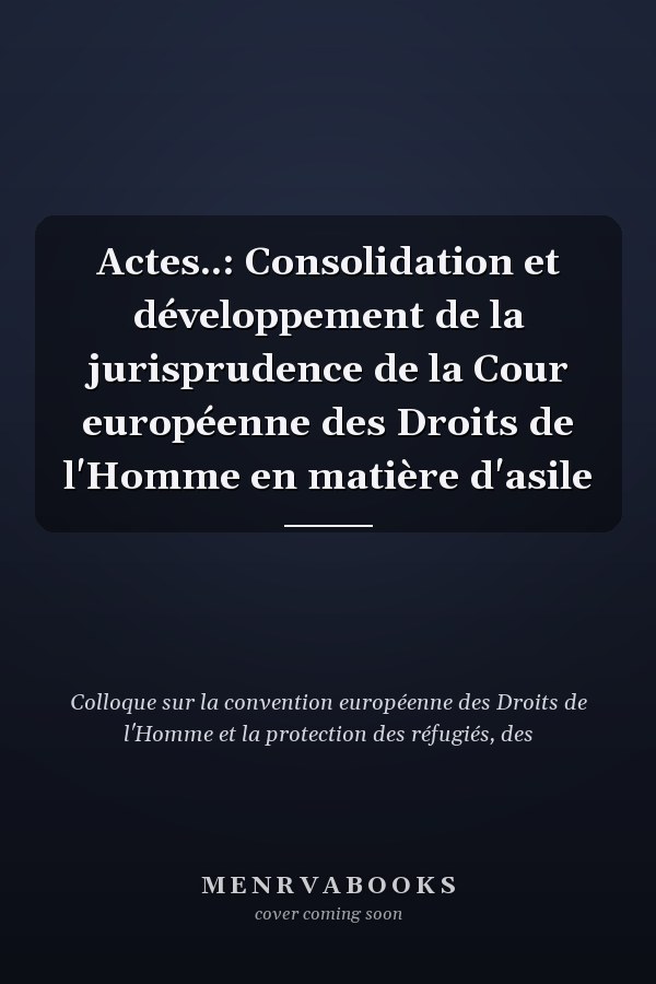 Actes..: Consolidation et développement de la jurisprudence de la Cour européenne des Droits de l'Homme en matière d'asile