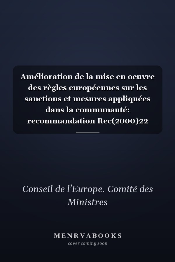 Amélioration de la mise en oeuvre des règles européennes sur les sanctions et mesures appliquées dans la communauté: recommandation Rec(2000)22 adoptée par le Comité des ministres du Conseil de l'Europe le 29 novembre 2000 et rapport