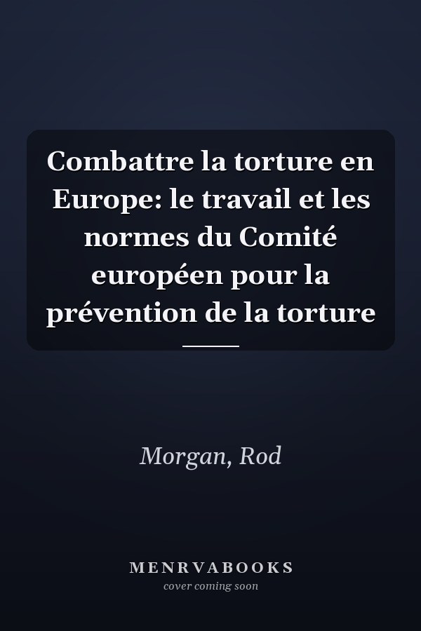 Combattre la torture en Europe: le travail et les normes du Comité européen pour la prévention de la torture