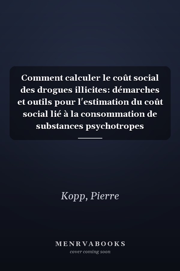 Comment calculer le coût social des drogues illicites: démarches et outils pour l'estimation du coût social lié à la consommation de substances psychotropes