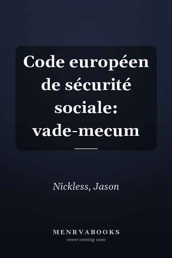 Code européen de sécurité sociale: vade-mecum