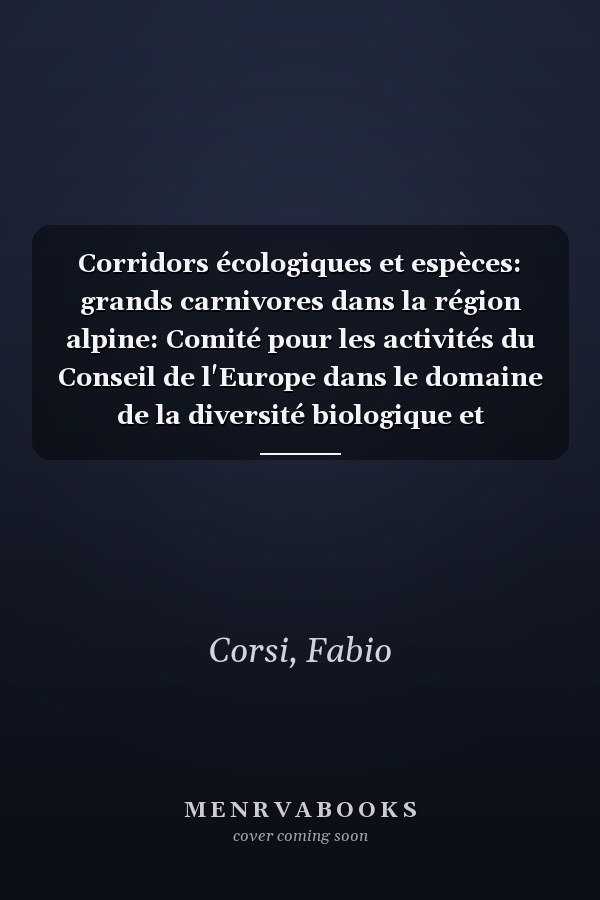 Corridors écologiques et espèces: grands carnivores dans la région alpine: Comité pour les activités du Conseil de l'Europe dans le domaine de la diversité biologique et paysagère