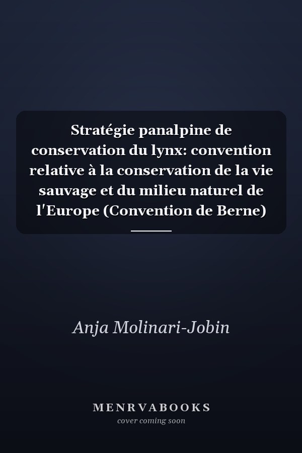 Stratégie panalpine de conservation du lynx: convention relative à la conservation de la vie sauvage et du milieu naturel de l'Europe (Convention de Berne)