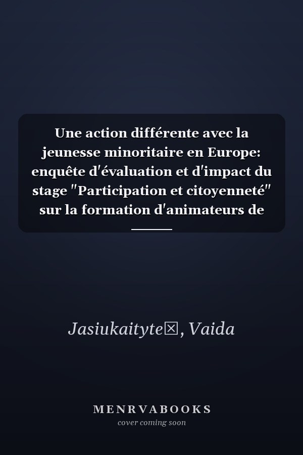 Une action différente avec la jeunesse minoritaire en Europe: enquête d'évaluation et d'impact du stage "Participation et citoyenneté" sur la formation d'animateurs de jeunesse minoritaire (1997-2001)