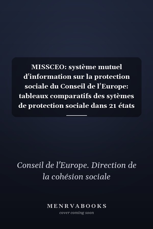 MISSCEO: système mutuel d'information sur la protection sociale du Conseil de l'Europe: tableaux comparatifs des sytèmes de protection sociale dans 21 états membres du Conseil de l'Europe, en Australie, au Canada, et en Nouvelle-Zélande