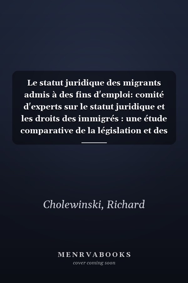 Le statut juridique des migrants admis à des fins d'emploi: comité d'experts sur le statut juridique et les droits des immigrés : une étude comparative de la législation et des pratiques dans les états européens sélectionnés