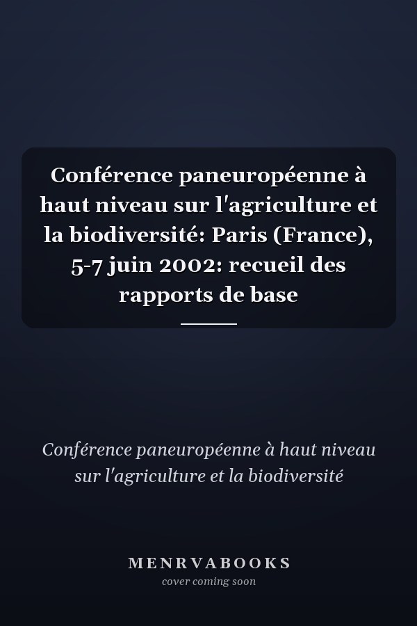 Conférence paneuropéenne à haut niveau sur l'agriculture et la biodiversité: Paris (France), 5-7 juin 2002: recueil des rapports de base