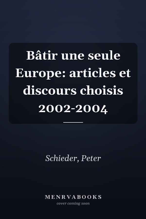 Bâtir une seule Europe: articles et discours choisis 2002-2004