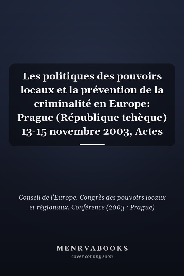 Les politiques des pouvoirs locaux et la prévention de la criminalité en Europe: Prague (République tchèque) 13-15 novembre 2003, Actes