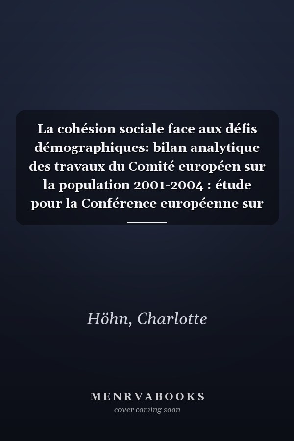 La cohésion sociale face aux défis démographiques: bilan analytique des travaux du Comité européen sur la population 2001-2004 : étude pour la Conférence européenne sur la population 2005