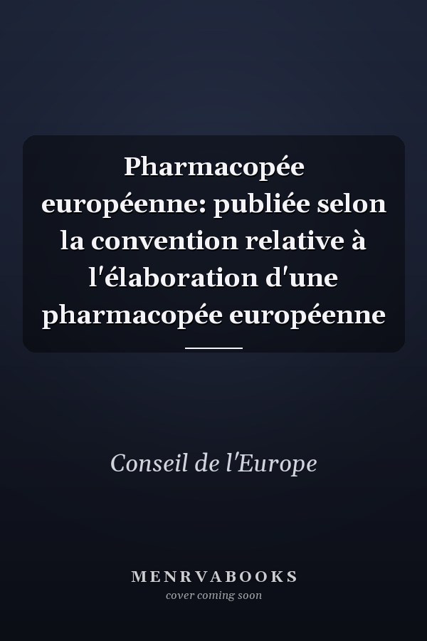 Pharmacopée européenne: publiée selon la convention relative à l'élaboration d'une pharmacopée européenne