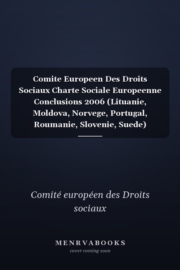 Comite Europeen Des Droits Sociaux Charte Sociale Europeenne Conclusions 2006 (Lituanie, Moldova, Norvege, Portugal, Roumanie, Slovenie, Suede)