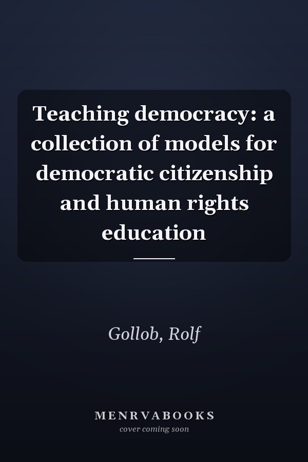 Teaching democracy: a collection of models for democratic citizenship and human rights education