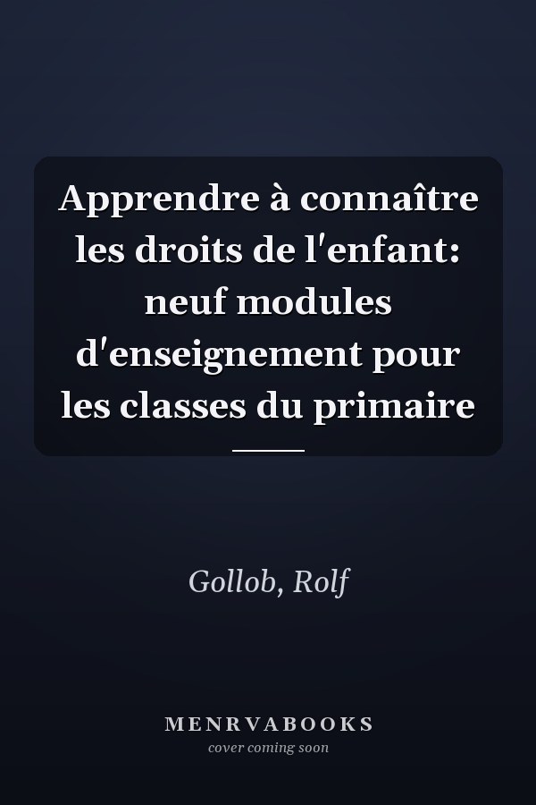 Apprendre à connaître les droits de l'enfant: neuf modules d'enseignement pour les classes du primaire