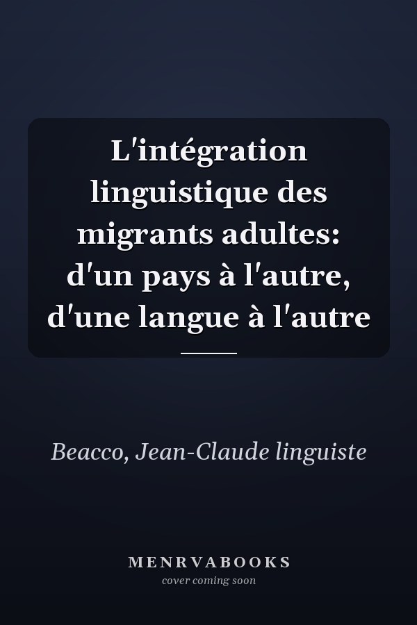 L'intégration linguistique des migrants adultes: d'un pays à l'autre, d'une langue à l'autre