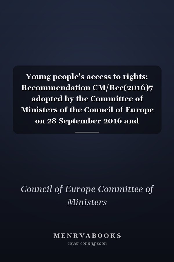 Young people's access to rights: Recommendation CM/Rec(2016)7 adopted by the Committee of Ministers of the Council of Europe on 28 September 2016 and explanatory memorandum