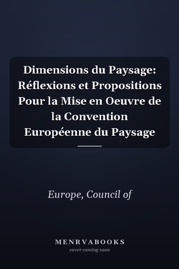 Dimensions du Paysage: Réflexions et Propositions Pour la Mise en Oeuvre de la Convention Européenne du Paysage