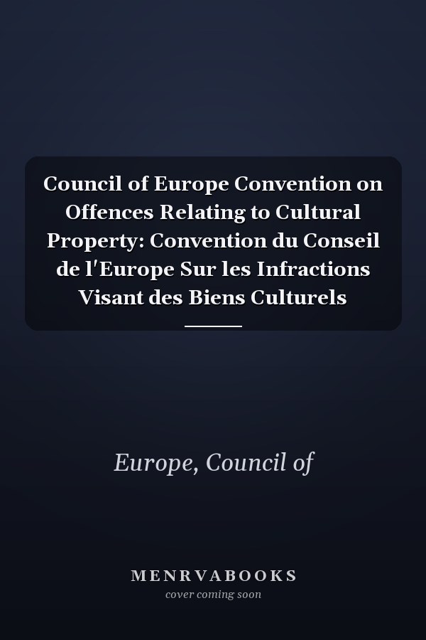 Council of Europe Convention on Offences Relating to Cultural Property: Convention du Conseil de l'Europe Sur les Infractions Visant des Biens Culturels