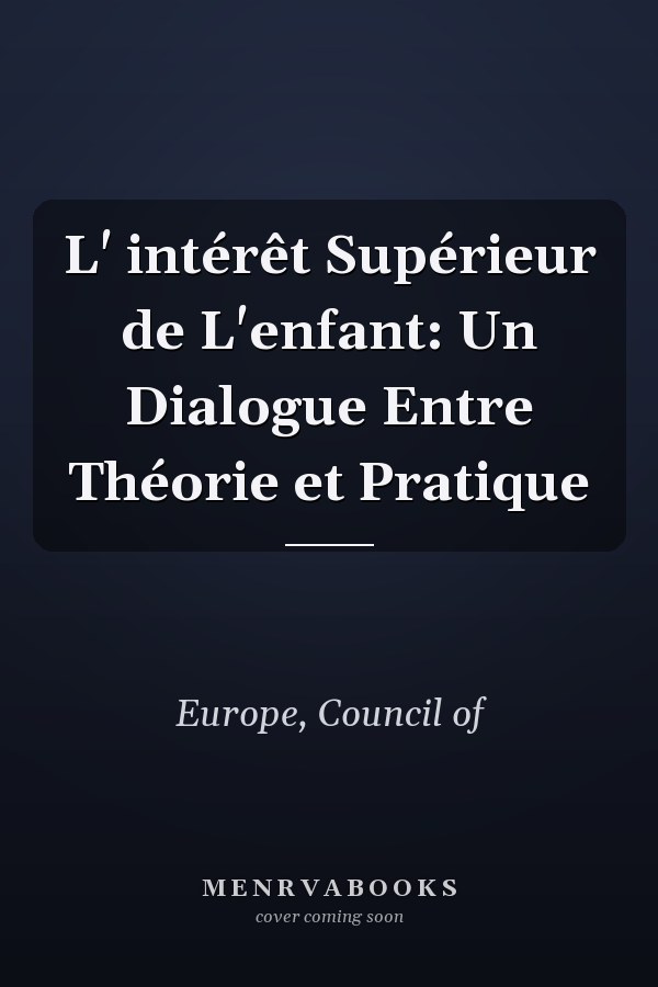 L' intérêt Supérieur de L'enfant: Un Dialogue Entre Théorie et Pratique
