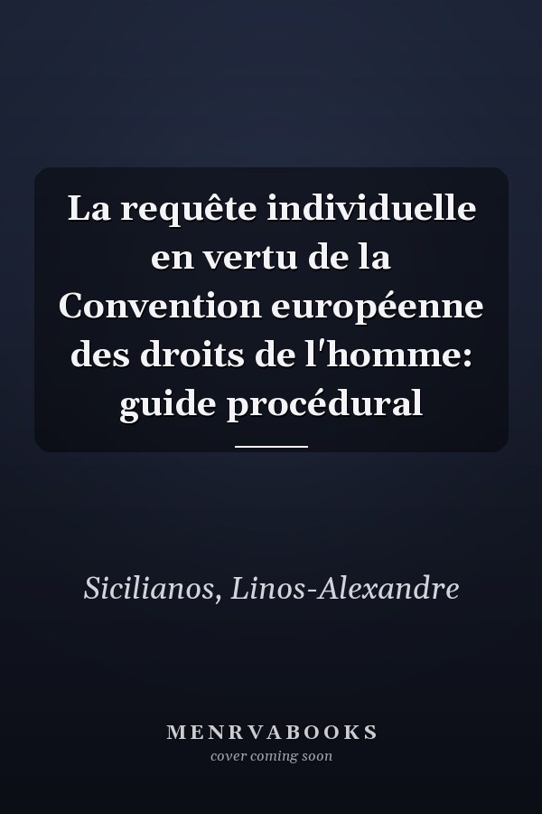 La requête individuelle en vertu de la Convention européenne des droits de l'homme: guide procédural