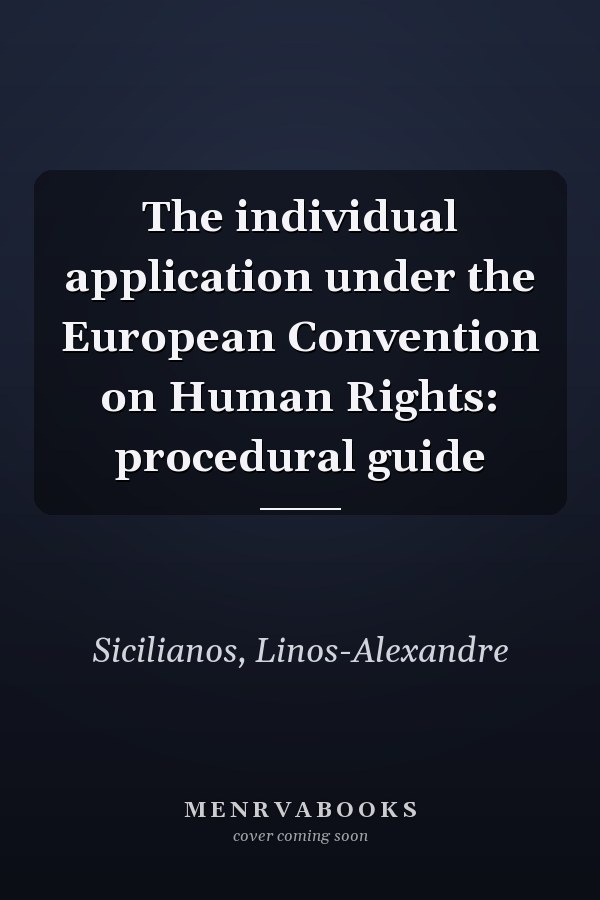 The individual application under the European Convention on Human Rights: procedural guide