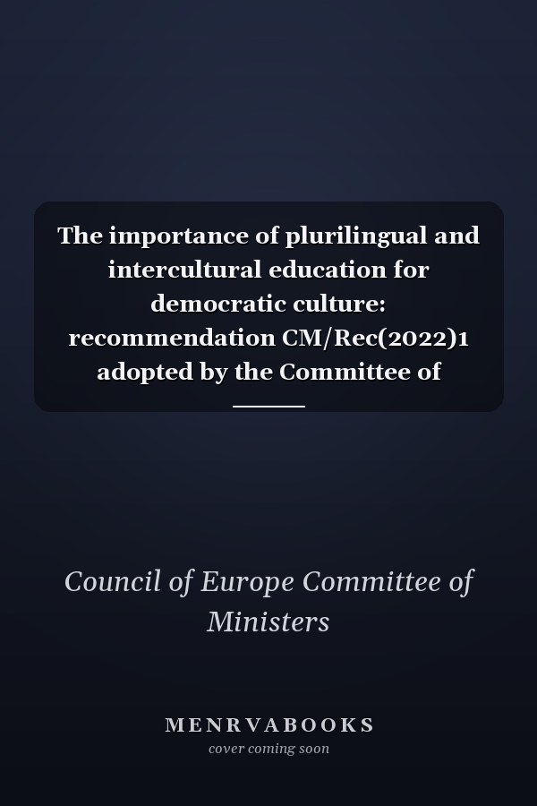 The importance of plurilingual and intercultural education for democratic culture: recommendation CM/Rec(2022)1 adopted by the Committee of Ministers of the Council of Europe on 2 February 2022 and explanatory memorandum