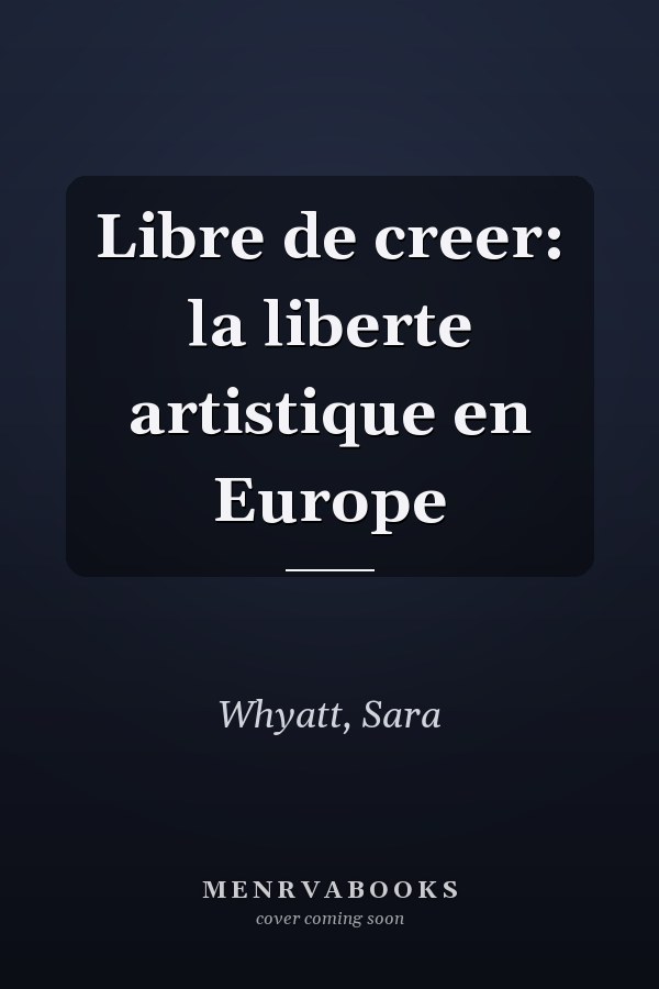 Libre de creer: la liberte artistique en Europe