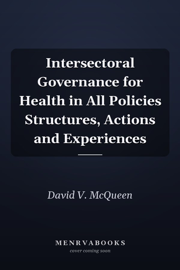 Intersectoral Governance for Health in All Policies Structures, Actions and Experiences