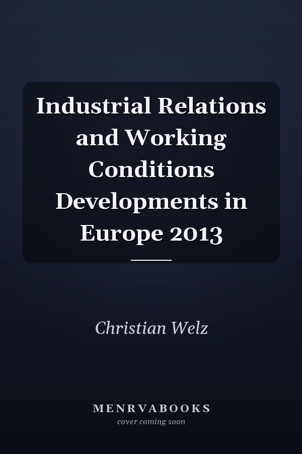 Industrial Relations and Working Conditions Developments in Europe 2013