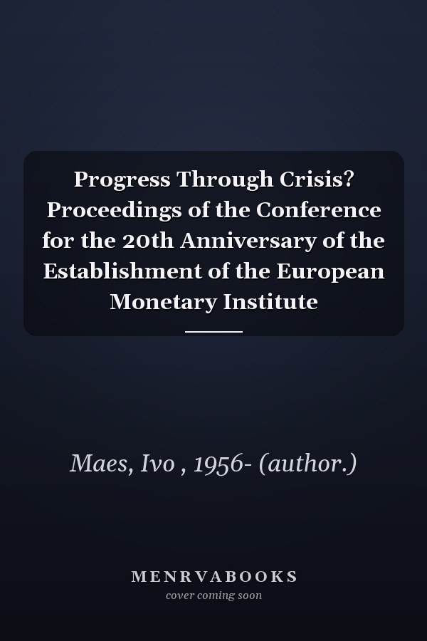 Progress Through Crisis? Proceedings of the Conference for the 20th Anniversary of the Establishment of the European Monetary Institute