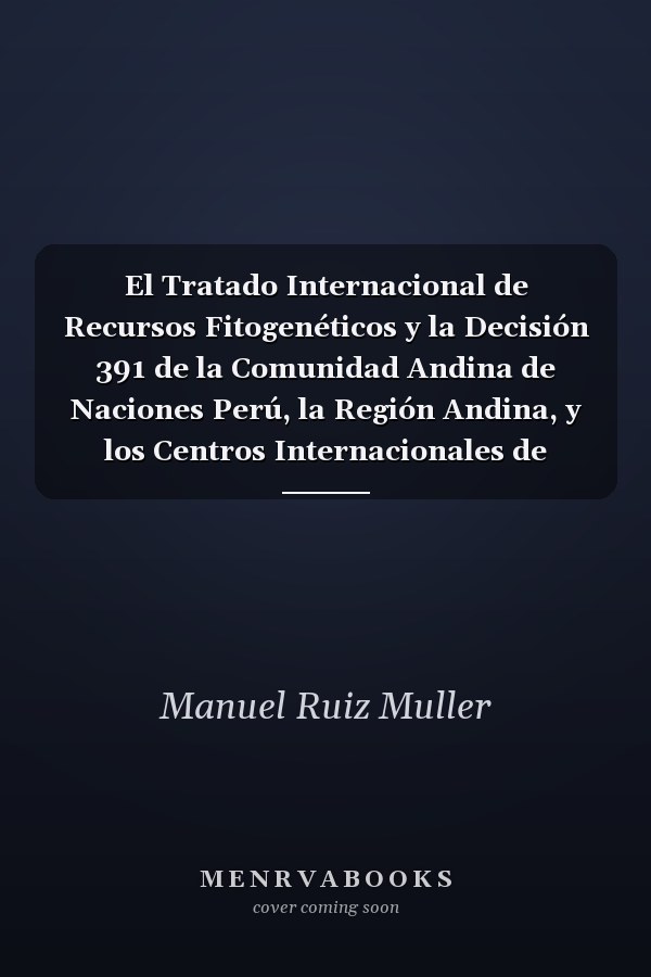 El Tratado Internacional de Recursos Fitogenéticos y la Decisión 391 de la Comunidad Andina de Naciones Perú, la Región Andina, y los Centros Internacionales de Investigación Agrícola