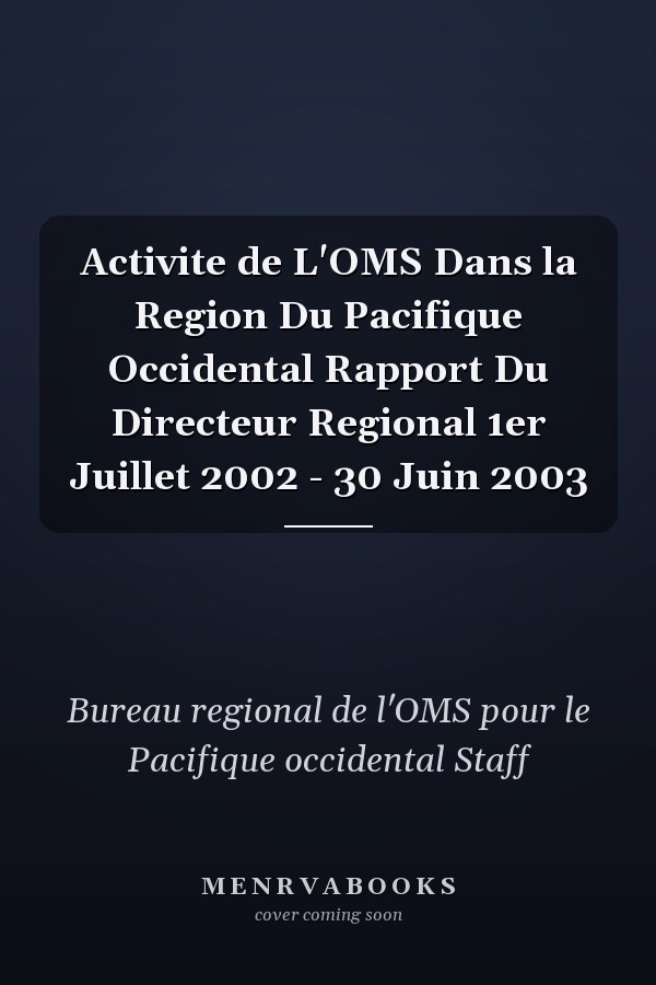 Activite de L'OMS Dans la Region Du Pacifique Occidental Rapport Du Directeur Regional 1er Juillet 2002 - 30 Juin 2003