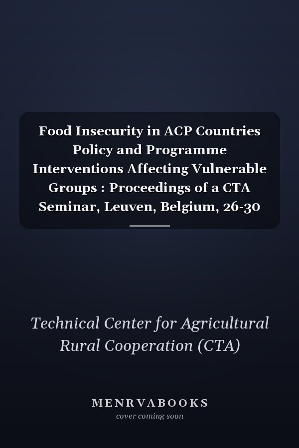 Food Insecurity in ACP Countries Policy and Programme Interventions Affecting Vulnerable Groups : Proceedings of a CTA Seminar, Leuven, Belgium, 26-30 October 1998