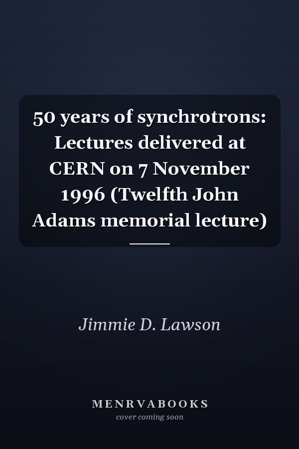50 years of synchrotrons: Lectures delivered at CERN on 7 November 1996 (Twelfth John Adams memorial lecture)