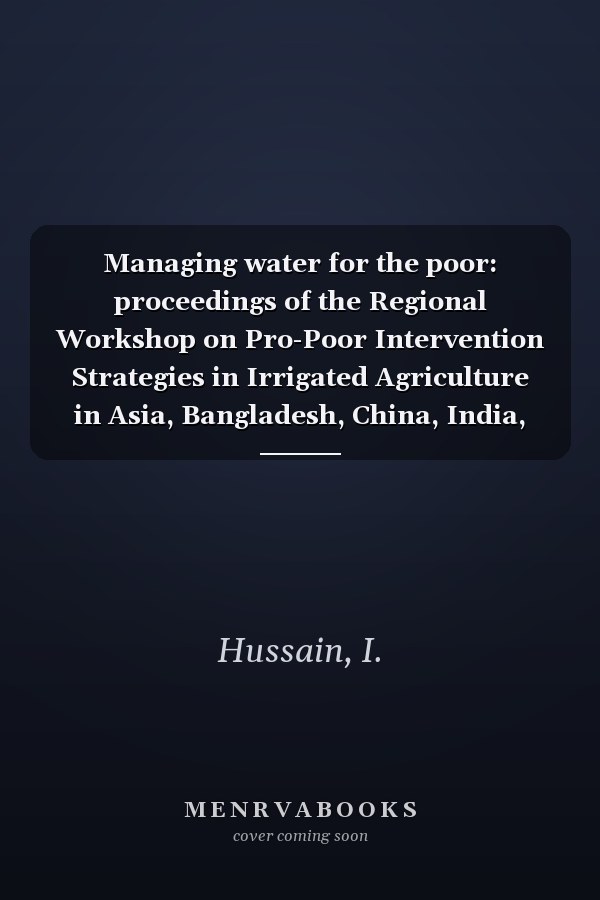 Managing water for the poor: proceedings of the Regional Workshop on Pro-Poor Intervention Strategies in Irrigated Agriculture in Asia, Bangladesh, China, India, Indonesia, Pakistan and Vietnam, Colombo, 9-10 August 2001.