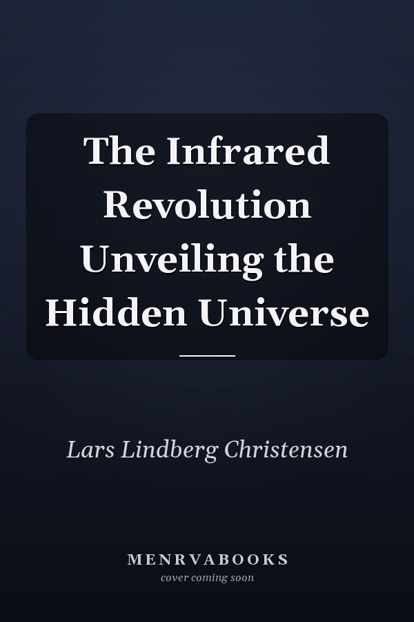 The Infrared Revolution Unveiling the Hidden Universe